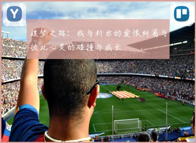 追梦之路：我与科尔的爱恨纠葛与彼此心灵的碰撞与成长